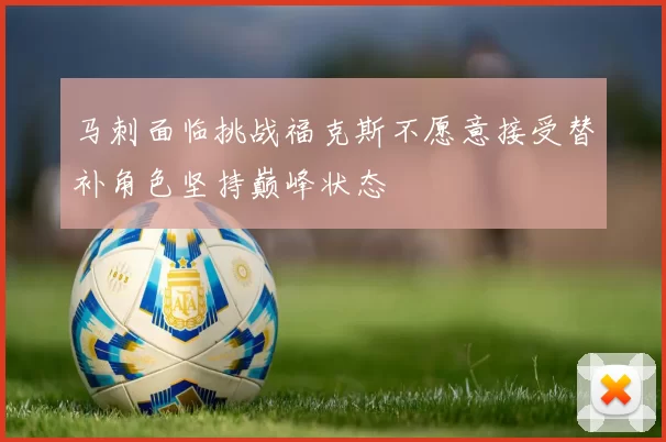 马刺面临挑战福克斯不愿意接受替补角色坚持巅峰状态