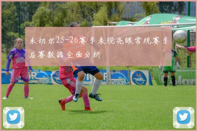 米切尔25-26赛季表现亮眼常规赛季后赛数据全面分析